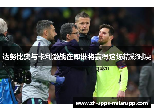 达努比奥与卡利激战在即谁将赢得这场精彩对决